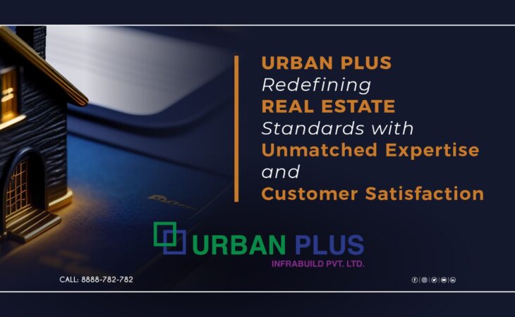 Urban Plus Redefining Real Estate Standards with Unmatched Expertise and Customer Satisfaction