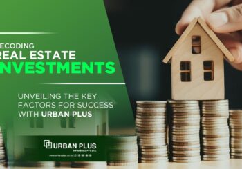 Decoding Real Estate Investments : Unveiling the Key Factors for Success with Urban Plus