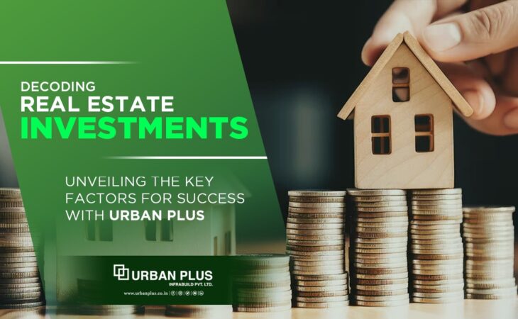 Decoding Real Estate Investments : Unveiling the Key Factors for Success with Urban Plus