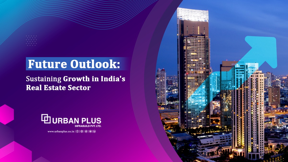Future Outlook: Sustaining Growth in India’s Real Estate Sector